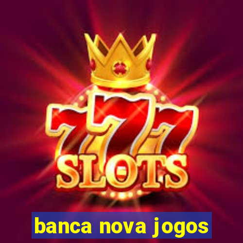 banca nova jogos